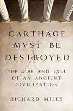 Carthage Must Be Destroyed : The Rise and Fall of an Ancient Civilization