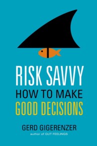 Risk Savvy : How to Make Good Decisions