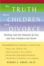 The Truth about Children and Divorce : Dealing with the Emotions So You and Your Children Can Thrive