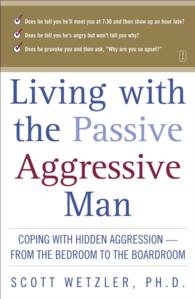 Living with the Passive-aggressive Man : Coping with Personality Syndrome of Hidden Aggression: from the Bedroom to the B -- Loose-leaf
