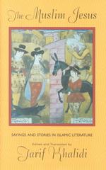 イスラム文学に見られるイエスの教えとその物語<br>The Muslim Jesus : Sayings and Stories in Islamic Literature (Convergences)