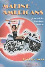 Making Americans : Jews and the Broadway Musical