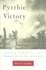 Pyrrhic Victory: French Strategy and Operations in the Great War