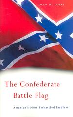 The Confederate Battle Flag : America's Most Embattled Emblem