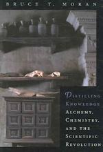 錬金術、化学と科学革命<br>Distilling Knowledge : Alchemy, Chemistry, and the Scientific Revolution (New Histories of Science, Technology, and Medicine)