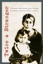 近代ギリシャとトルコを形作った集団国外追放政策<br>Twice a Stranger : The Mass Expulsions That Forged Modern Greece and Turkey