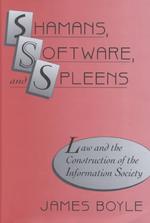 Shamans, Software, and Spleens : Law and the Construction of the Information Society