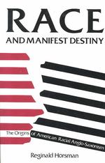 Race and Manifest Destiny : The Origins of American Racial Anglo-Saxonism