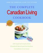 The Complete Canadian Living Cookbook : 350 Inspired Recipes from Elizabeth Baird and the Kitchen Canadians Trust Most