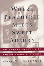 Where Peachtree Meets Sweet Auburn : The Saga of Two Families and the Making of Atlanta