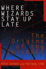 Where Wizards Stay Up Late : The Origins of the Internet