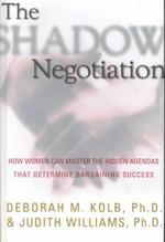The Shadow Negotiation : How Women Can Master the Hidden Agendas That Determine Bargaining Success