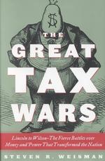 The Great Tax Wars : Lincoln to Wilson : the Fierce Battles over Money and Power That Transformed the Nation