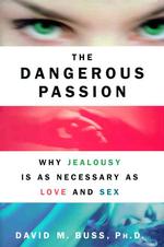 The Dangerous Passion : Why Jealousy is as Necessary as Love and Sex