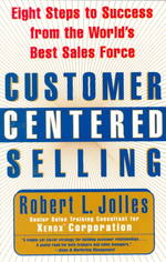 Customer Centered Selling : Eight Steps to Success from the World's Best Sales Force