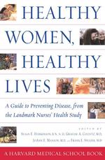 Healthy Women, Healthy Lives : A Guide to Preventing Disease from the Landmark Nurses' Health Study