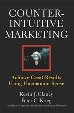 Counterintuitive Marketing : Achieve Great Results Using Uncommon Sense