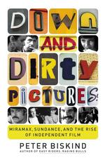 Down and Dirty Pictures : Miramax, Sundance, and the Rise of Independent Film