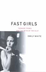 Fast Girls : Teenage Tribes and the Myth of Promiscuity
