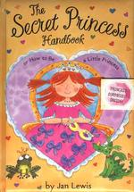 The Secret Princess Handbook : Or How to Be a Little Princess