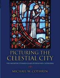 仏ボーヴェ聖堂のステンドグラス<br>Picturing the Celestial City : The Medieval Stained Glass of Beauvais Cathedral