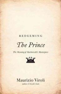 マキアヴェッリ『君主論』を意味づけ直す<br>Redeeming the Prince : The Meaning of Machiavelli's Masterpiece