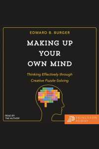 Making Up Your Own Mind : Thinking Effectively through Creative Puzzle-solving （MP3）