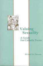 Valuing Sexuality : A Guide for Catholic Teens