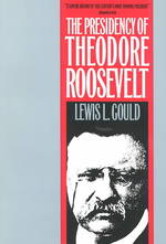 The Presidency of Theodore Roosevelt (American Presidency Series) （Reissue）