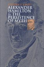 Alexander Hamilton and the Persistence of Myth (American Political Thought)