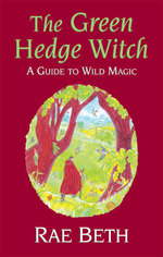 The Green Hedge Witch : A Guide to Wild Magic