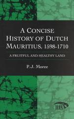 A Concise History of Dutch Mauritius, 1598-1710 : A Fruitful and Healthy Land (Studies from the International Institute for Asian Studies)