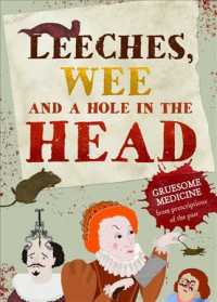 Leeches, Pee, and a Hole in the Head : Gruesome Medicine and Terrible Treatments from the Past