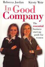 In Good Company: The Essential Business Start-up Guide for Women