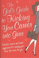The Girl's Guide to Kicking Your Career into Gear: Valuable Lessons and Smart Suggestions for Making Your Work Life Work for You