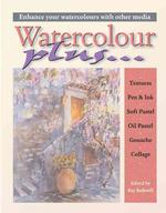 Watercolour Plus ... : Enhance Your Watercolours with Other Media