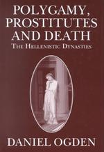 Polygamy, Prostitutes and Death : The Hellenistics Dynasties