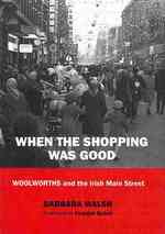 When the Shopping Was Good : Woolworths and the Irish Main Street