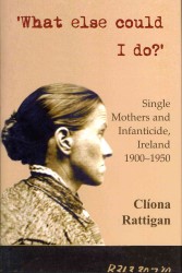 What Else Could I Do? : Single Mothers and Infanticide, Ireland 1900-1950