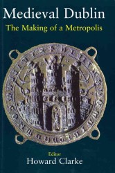 Medieval Dublin : The Making of a Metropolis