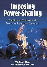 Imposing Power Sharing : Conflict and Coexistence in Northern Ireland and Lebanon