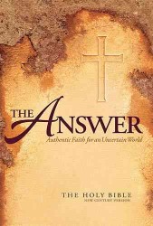 The Answer : Authentic Faith for an Uncertain World; the Holy Bible New Century Version