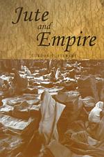 Jute and Empire : The Calcutta Jute Wallahs and the Landscapes of Empire (Studies in Imperialism)