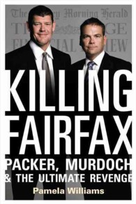 Killing Fairfax : Packer, Murdoch & the Ultimate Revenge