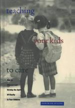 Teaching Your Kids to Care : How to Discover and Develop the Spirit of Charity in Your Children （Reprint）