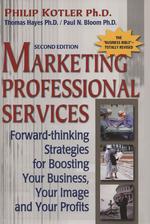 Marketing Professional Services : Forward-Thinking Strategies for Boosting Your Business, Your Image, and Your Profits （2ND）