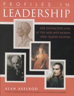 Profiles in Leadership : The Distinctive Lives of the Men and Women Who Shaped the World
