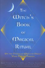 The Witch's Book of Magical Ritual : Use the Forces of Wicca to Direct Your Psychic Powers