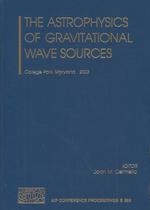 The Astrophysics of Gravitational Wave Sources (Aip Conference Proceedings)