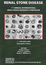 Renal Stone Disease : 1st Annual International Urolithiasis Research Symposium, Indianapolis, Indiana, 2 -3 November 2006 (Aip Conference Proceedings)